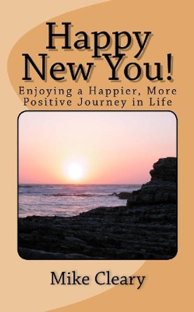 Happy New You!: Enjoying a Happier, More Positive Journey in Life by Mike Cleary 9781546596998