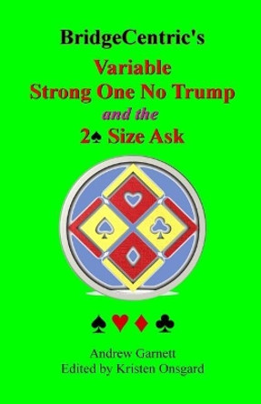 Variable Strong 1NT: And the 2 Spade Size Ask by Kristen Onsgard 9781546599760
