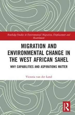 Migration and Environmental Change in the West African Sahel: Why Capabilities and Aspirations Matter by Victoria van der Land
