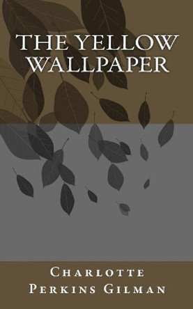 The Yellow Wallpaper by Charlotte Perkins Gilman 9781547141708