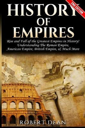 History of Empires: Rise and Fall of the Greatest Empires in History by Robert Dean 9781547021246