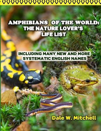 Amphibians of the World: The Nature Lover's Life List: Including Many New and More Systematic English Names by Mr Dale W Mitchell 9781547030934