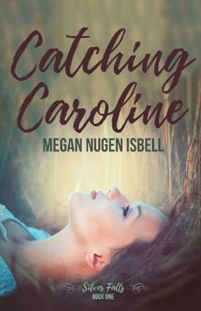 Catching Caroline: Silver Falls: Book One by Megan Nugen Isbell 9781547059164