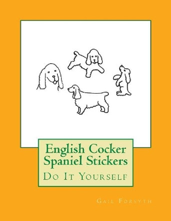 English Cocker Spaniel Stickers: Do It Yourself by Gail Forsyth 9781547169559