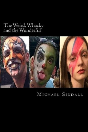 The Weird, Whacky and the Wonderful by Michael John Siddall 9781547208265