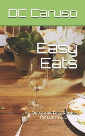 Easy Eats: Quick and Easy Recipes for Lunch & Dinner by DC Caruso 9781547225262