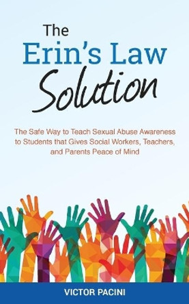 Erin's Law Solution: The Safe Way to Teach Sexual Abuse Awareness to Students that Gives Social Workers, Teachers, and Parents Peace of Mind by Victor Pacini 9781546642039