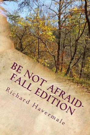 Be Not Afraid-Fall Edition: Courage for the Modern World by Richard H Havermale 9781548074524
