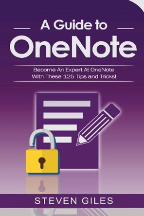 OneNote: A Onenote guide to Onenote 2016, Using Onenote for mac and Onenote shortcuts. See our 125 Onenote tips to becoming an Onenote expert! by Steven Giles 9781548111601