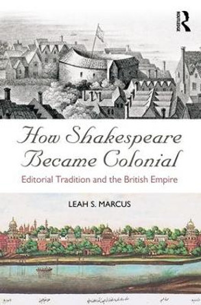 How Shakespeare Became Colonial: Editorial Tradition and the British Empire by Leah S. Marcus