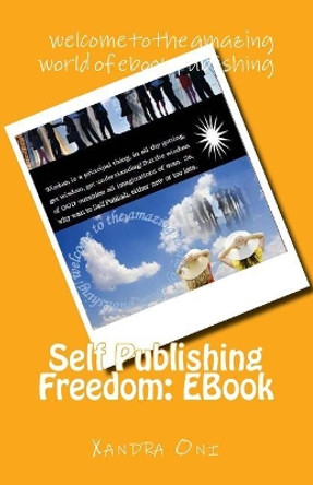 Self Publishing Freedom: eBook: Welcome to the Amazing World of eBook Publishing by Xandra Oni 9781548099770