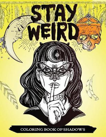 Stay Weird Coloring Book of Shadows: Women in Black Magic Theme, Power of Spells Relaxation Coloring Book for Adults by V Art 9781548179458