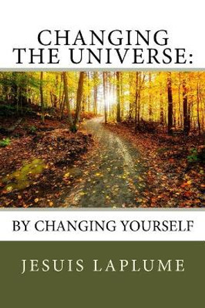 Changing The Universe: : By Changing Yourself by Jesuis Laplume 9781548320874