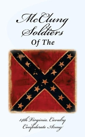 McClung Soldiers of the 14th Virginia Cavalry Confederate Army by Nancy Richmond 9781548325114