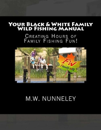 Your Black & White Family Wild Fishing Manual by M W Nunneley 9781548386078