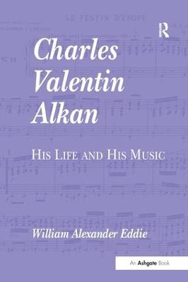 Charles Valentin Alkan: His Life and His Music William Alexander Eddie 9781138275027