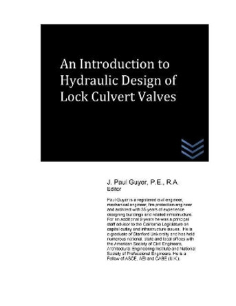 An Introduction to Hydraulic Design of Lock Culvert Valves by J Paul Guyer 9781548427788