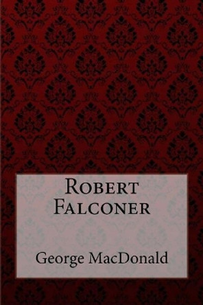 Robert Falconer George MacDonald by George MacDonald 9781548439255