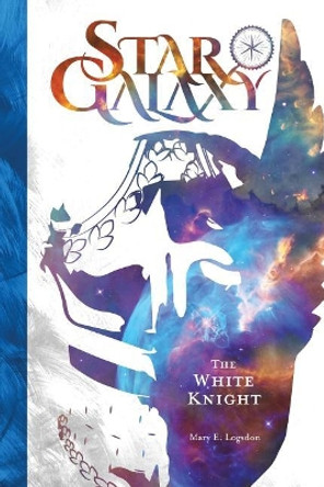 Star Galaxy: The White Knight by Mary E Logsdon 9781548497644