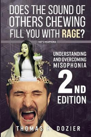 Understanding and Overcoming Misophonia, 2nd edition: A Conditioned Aversive Reflex Disorder by Thomas H Dozier 9781548328696