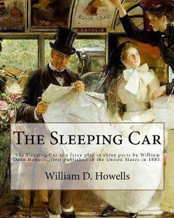 The Sleeping Car . By: William D. Howells: The Sleeping Car is a farce play in three parts by William Dean Howells, first published in the United States in 1883. by William D Howells 9781548432140