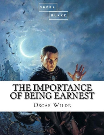 The Importance of Being Earnest by Sheba Blake 9781548578206