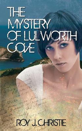 The Mystery Of Lulworth Cove by Roy J Christie 9781548642129