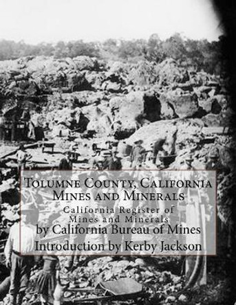 Tolumne County, California Mines and Minerals: California Register of Mines and Minerals by Kerby Jackson 9781548726621