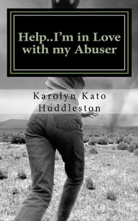 Help..I'm in Love with my Abuser: Leaving the hurt for good by Karolyn Kato Huddleston 9781548804565