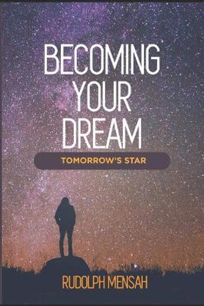 Becoming Your Dream: Tomorrow's Star by Rudolph Mensah 9781549943669