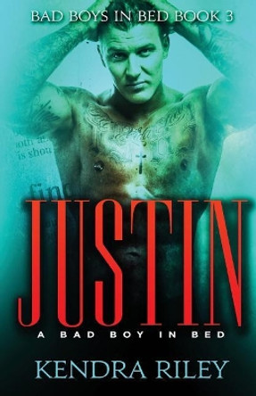 Justin - A Bad Boy in Bed by Kendra Riley 9781546686453