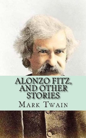 Alonzo Fitz, and Other Stories by Mark Twain 9781546689850