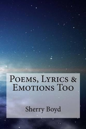 Poems, Lyrics & Emotions Too by Sherry Boyd 9781533468185