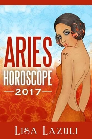 Aries Horoscope 2017 by Lisa Lazuli 9781537055558