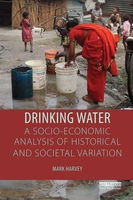 Drinking Water: A Socio-economic Analysis of Historical and Societal Variation by Mark Harvey