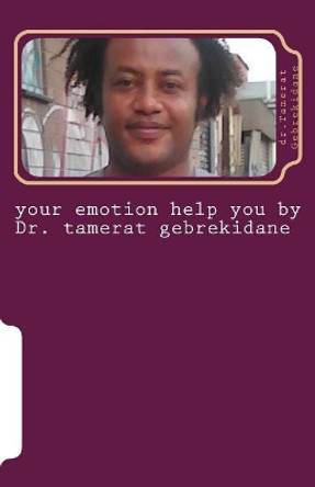 Your Emotion Help You by Dr. Tamerat Gebrekidane by Dr Tamerat Gebrekidane 9781546763048