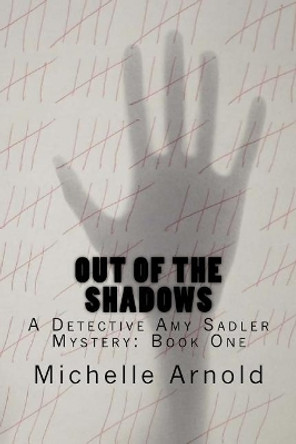 Out of the Shadows: A Detective Amy Sadler Mystery: Book One by Michelle Arnold 9781546778059