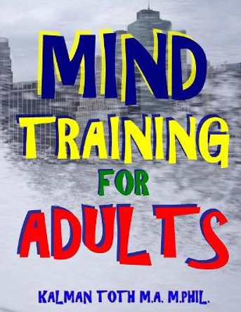 Mind Training for Adults: 133 Large Print Themed Word Search Puzzles by Kalman Toth M a M Phil 9781548994679