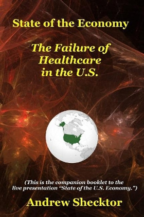 State of the Economy: The Failure of Healthcare in the U.S. by Andrew Shecktor 9781546966180