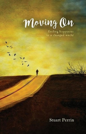 Moving on: Finding Happiness in a Changed World by Stuart Perrin 9781544232294