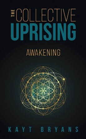 The Collective Uprising: Awakening by Kayt Bryans 9781039146051