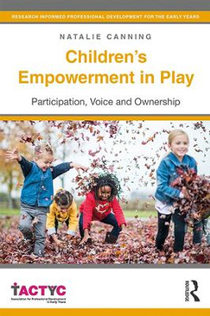 Children's Empowerment in Play: Participation, Voice and Ownership by Natalie Canning