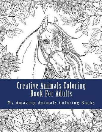 Creative Animals Coloring Book for Adults: Relax and Relieve Stress with This Magical Adult Animal Coloring Book by My Amazing Animals Coloring Books 9781546814375