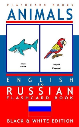 Animals - English to Russian Flash Card Book: Black and White Edition - Russian for Kids by Russian Bilingual Flashcards 9781546847434