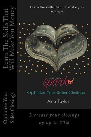 Optimize Your Sales Closing: Learn the skills that will make you money by Akia Taylor 9781546880844