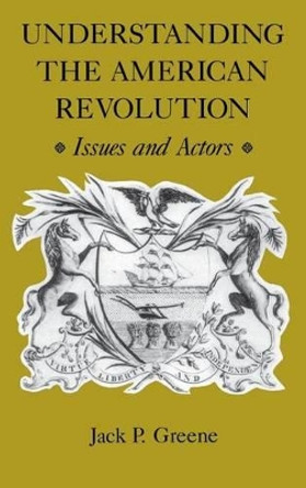 Understanding the American Revolution: Issues and Actors by Jack P. Greene 9780813916088