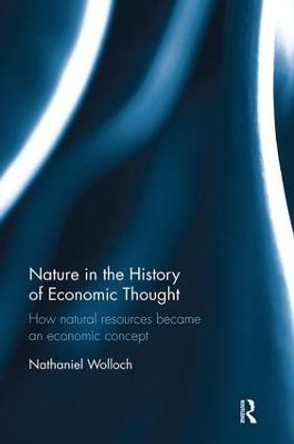 Nature in the History of Economic Thought: How Natural Resources Became an Economic Concept by Nathaniel Wolloch