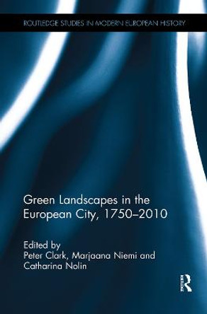 Green Landscapes in the European City, 1750-2010 by Peter Clark