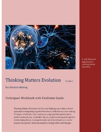 Thinking Matters Evolution for Decision Making Participant Workbook with Facilitator Guide: A self directed approach to making better decisions. by Abe French 9781537440002