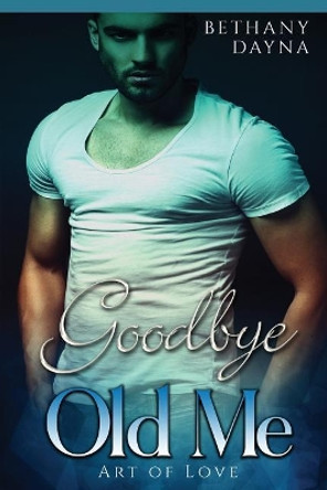 Goodbye Old Me by Bethany Dayna 9781546956952